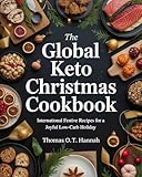 The Global Keto Christmas Cookbook: International Festive Recipes for a Joyful Low-Carb Holiday (The...