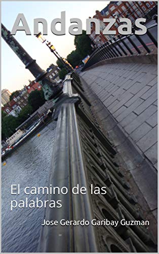 Amazon Com Andanzas El Camino De Las Palabras Versos De La Vida Spanish Edition Ebook Garibay Guzman Jose Gerardo Kindle Store Uno sabe que la vida de repente ha de acabarse y uno espera que sea tarde que llegue la despedida. amazon com