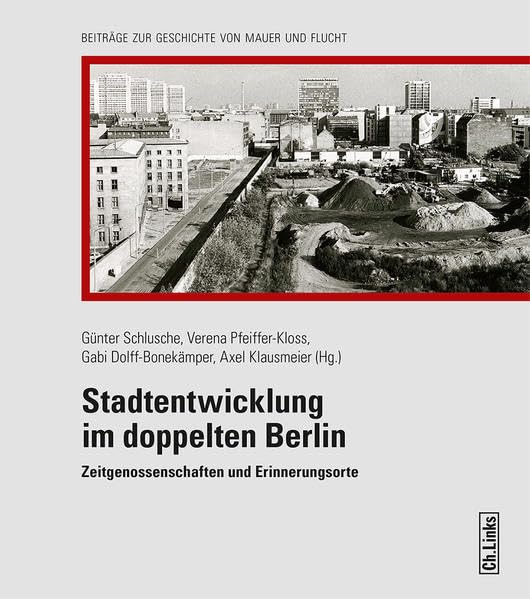 Stadtentwicklung im doppelten Berlin: Zeitgenossenschaften und Erinnerungsorte