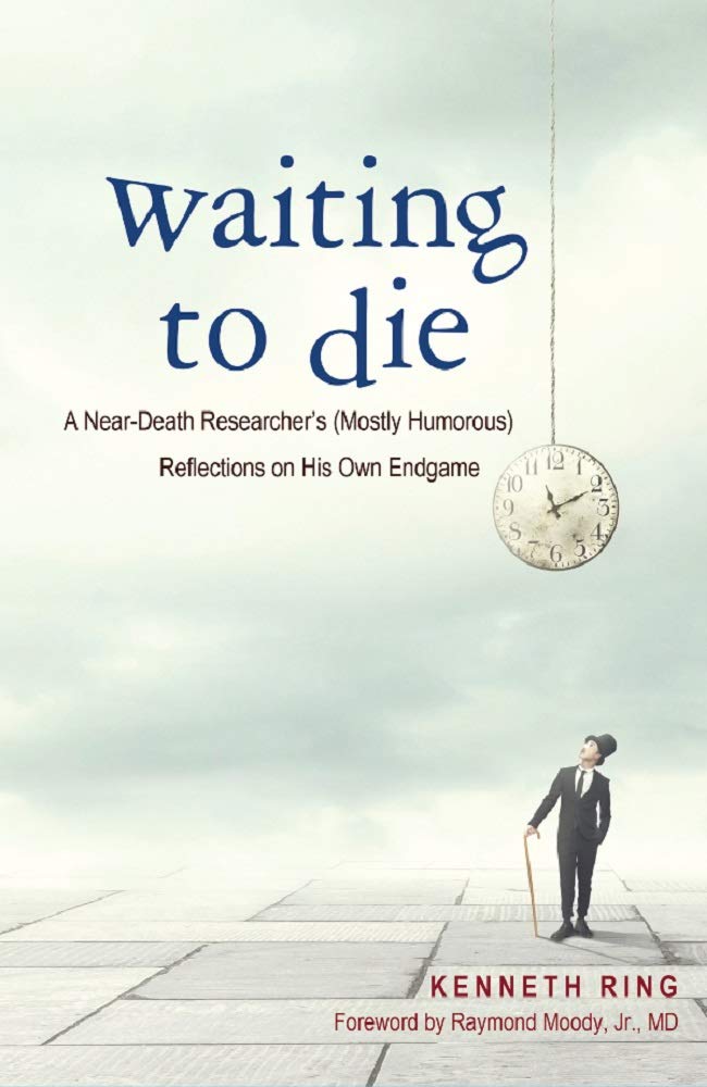 Waiting to Die: A Near-Death Researcher's (Mostly Humorous) Reflections on His Own Endgame