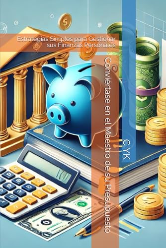 Conviértase en el Maestro de su Presupuesto: Estrategias Simples para Gestionar sus Finanzas Personales (Spanish Edition)