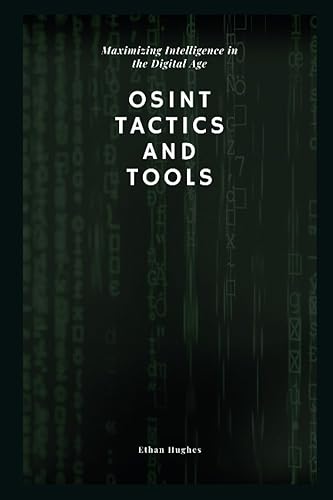 OSINT Tactics and Tools Maximizing Intelligence in the Digital Age