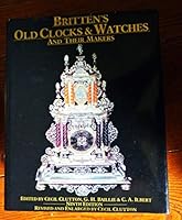 Britten's Old Clocks And Watches And Their Makers; A History Of Styles In Clocks And Watches And Their Mechanisms / Edited By G. H. Baillie, Courtenay Ilbert, Cecil Clutton; Endpapers By L. H. Cresswe 0413397203 Book Cover