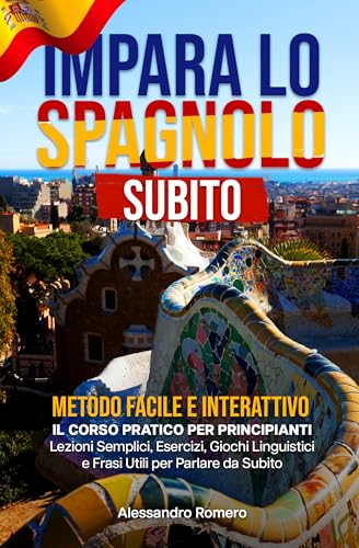 Impara lo Spagnolo Subito - Metodo Facile e Interattivo: Il Corso Pratico per Principianti | Lezioni Semplici, Esercizi, Giochi Linguistici e Frasi Utili per Parlare da Subito (Italian Edition)