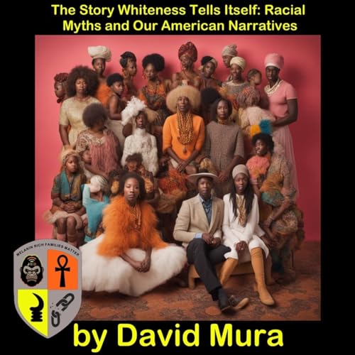 Book Overview: The Story Whiteness Tells Itself: Racial Myths and Our American Narratives by David Mura Podcast Por arte de portada