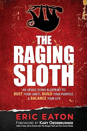 The Raging Sloth: An Upside Down Blueprint to Bust Your Limits, Build Your Purpose, and Balance Your Life