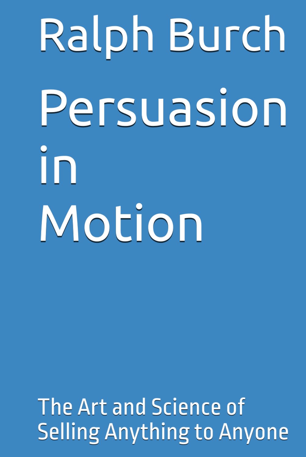 Persuasion in Motion: The Art and Science of Selling Anything to Anyone