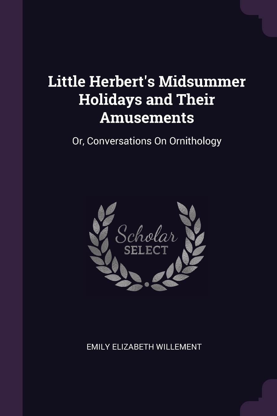 Little Herbert's Midsummer Holidays and Their Amusements: Or, Conversations On Ornithology