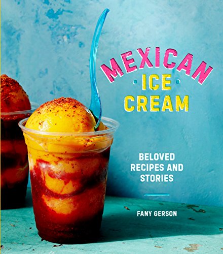 Mexican Ice Cream: Beloved Recipes and Stories [A Cookbook] Doc