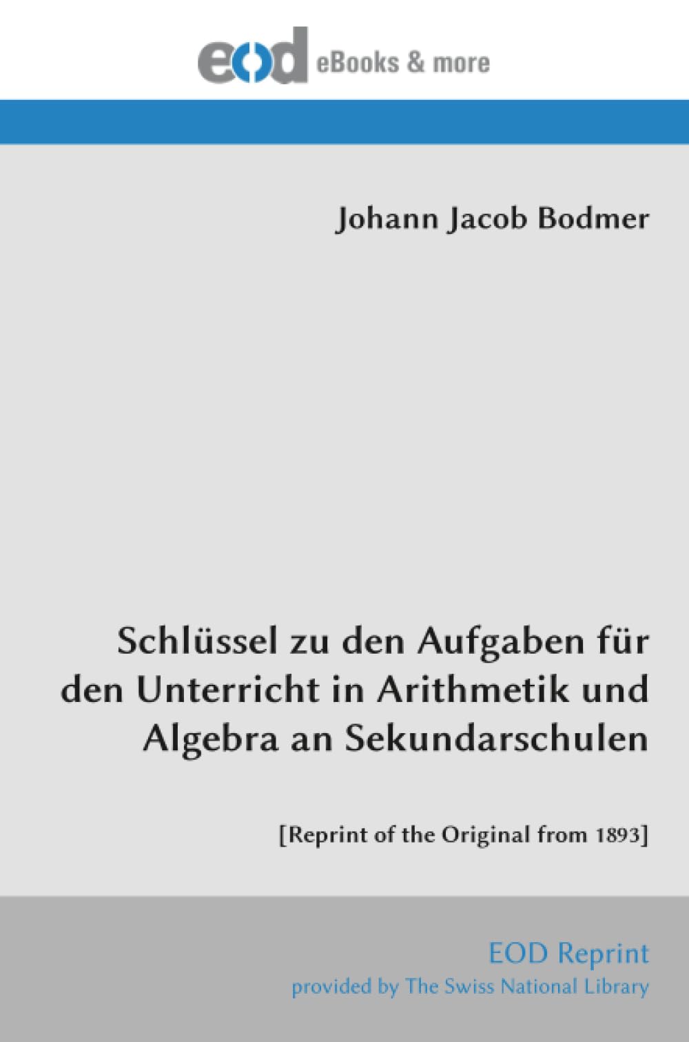 Schlüssel zu den Aufgaben für den Unterricht in Arithmetik und Algebra an Sekundarschulen: [Reprint of the Original from 1893]