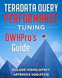Teradata Query Performance Tuning: DWHPro's Guide