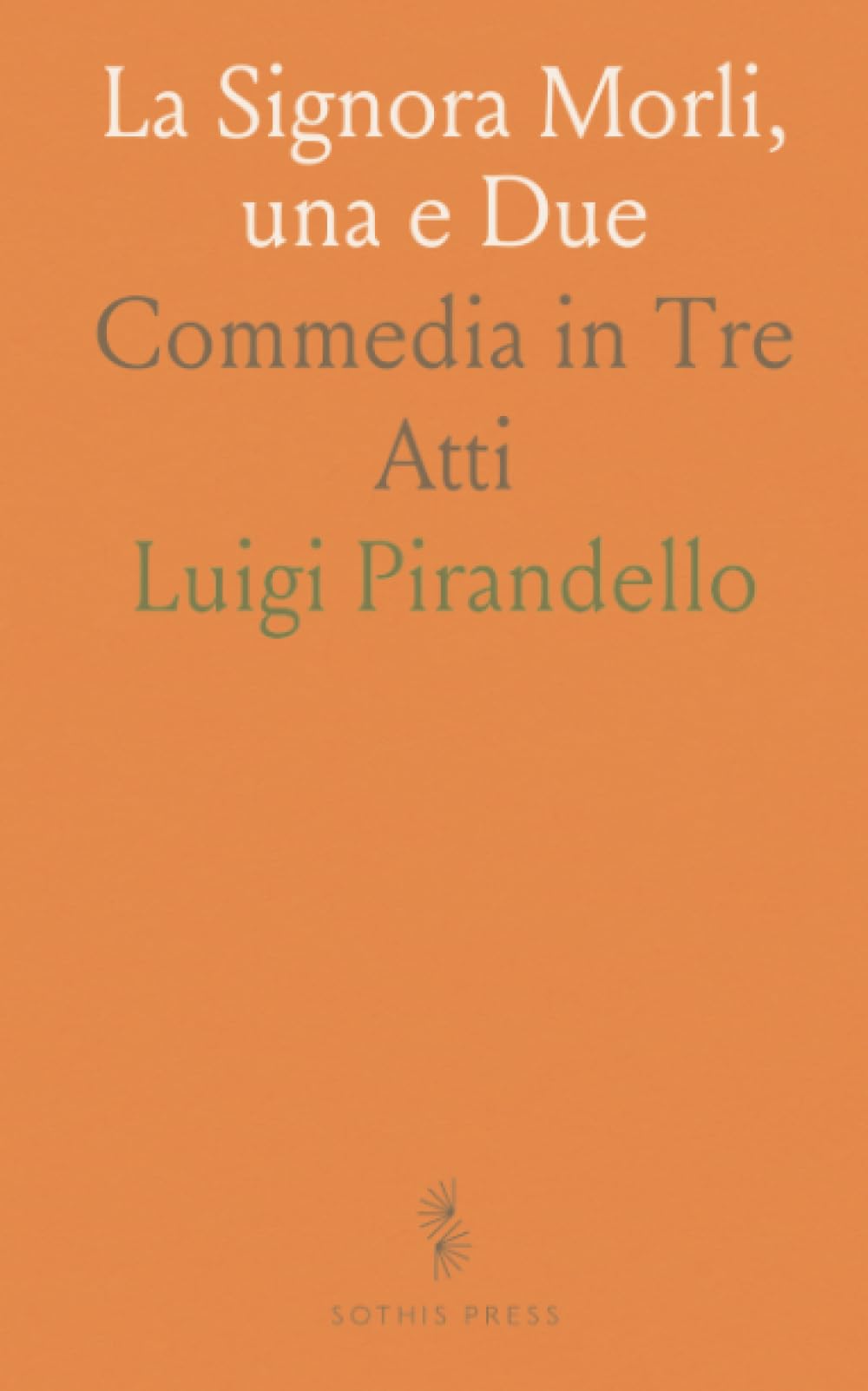 La Signora Morli, una e Due: Commedia in Tre Atti