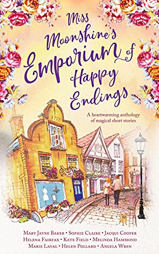 Miss Moonshine's Emporium of Happy Endings: A feel-good collection of heartwarming stories (Miss Moonshine's Wonderful Emporium: a series of uplifting anthologies)