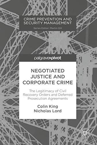 Negotiated Justice and Corporate Crime: The Legitimacy of Civil Recovery Orders and Deferred Prosecution Agreements (Crime Prevention and Security Management)