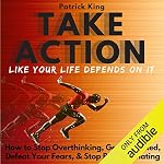 Cover of Take Action Like Your Life Depends on It: How to Stop Overthinking, Get Motivated, Defeat Your Fears, & Stop Procrastinating
