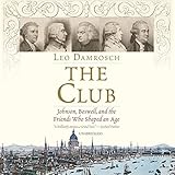 The Club: Johnson, Boswell, and the Friends Who Shaped an Age