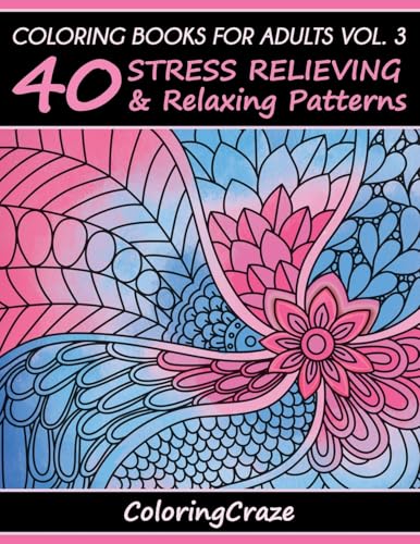 Coloring Books For Adults Volume 3: 40 Stress Relieving And Relaxing Patterns (Anti-stress Art Therapy)