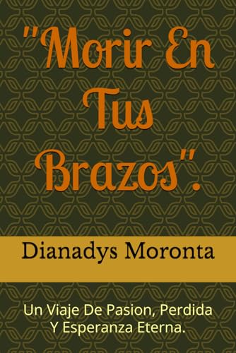 "Morir En Tus Brazos".: Un Viaje De Pasion, Perdida Y Esperanza Eterna.