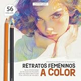  Aprende a Colorear como un Profesional. Retratos Femeninos a Color: 56 Ilustraciones Artísticas de Mujeres Adultas para Practicar con Lápices de Colores (Colorea como un Pro)