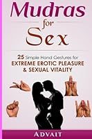 Mudras for Sex: 25 Simple Hand Gestures for Extreme Erotic Pleasure & Sexual Vitality: [ Kamasutra of Simple Hand Gestures ] 1512248770 Book Cover