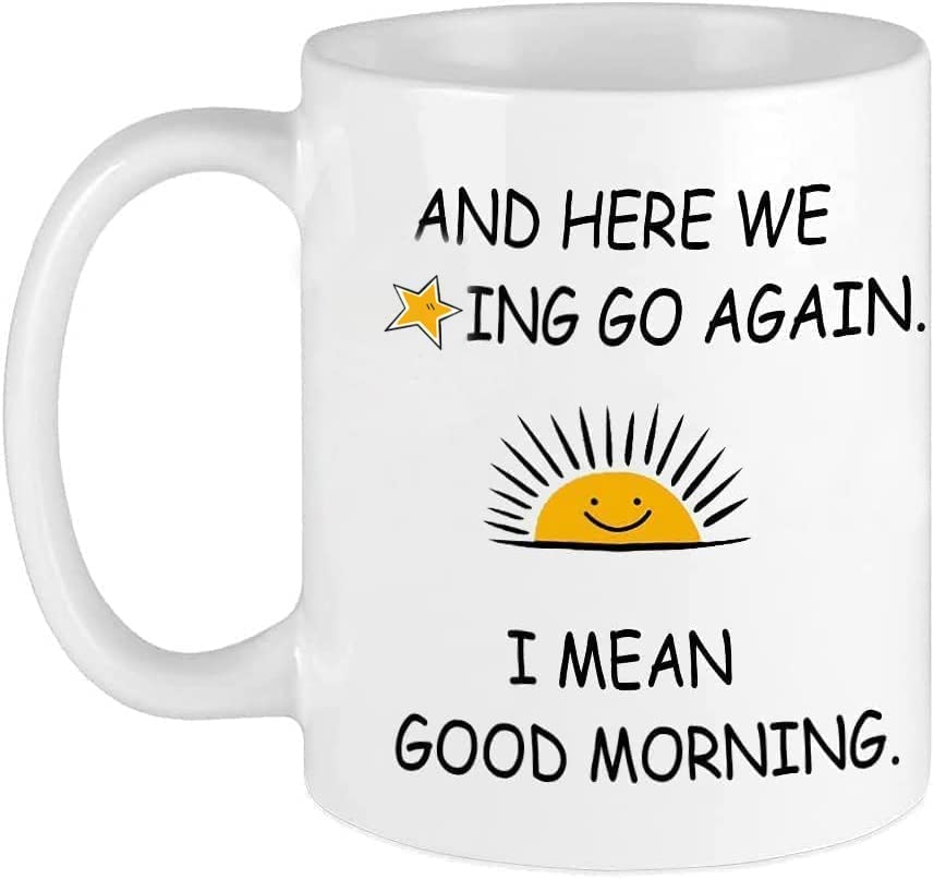 Funny Coffee Mug Here We Go Again I Mean Good Morning Funny Birthday or Christmas Mom Gift Sarcastic Gag Presents For Her Women Mother white 11 Oz Double Side Printed White Tea Cup