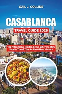 CASABLANCA TRAVEL GUIDE 2026: Top Attractions, Hidden Gems, Where to Stay, Food & Travel Tips for First-Time Visitors