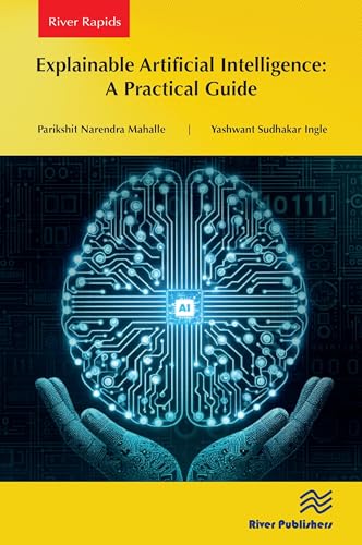 Explainable Artificial Intelligence: A Practical Guide (River Publishers Rapids Series on Intelligence in Chips) view 2