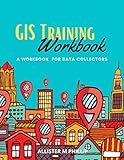 GIS Training Workbook: A Workbook For Data Collectors