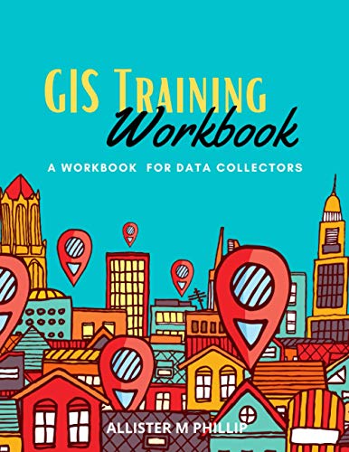 GIS Training Workbook: A Workbook For Data Collectors