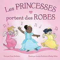 Les Princesses Portent Des Robes: Princesses Wear Dresses (French Edition) 0984476741 Book Cover