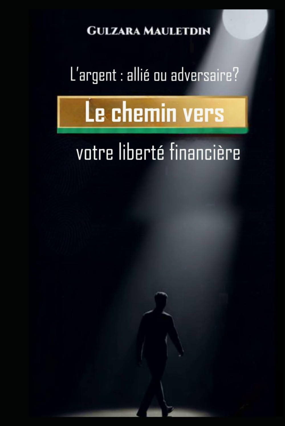L’argent : allié ou adversaire?: Le chemin vers votre liberté financière
