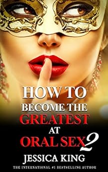 How to Become the Greatest at Oral Sex 2: The Practical Guide (The