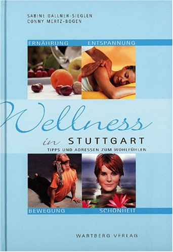 Wellness in Stuttgart - Tipps und Adressen zum Wohlfühlen: Tipps und Adressen zum Wohlfühlen. Ernährung, Entspannung, Bewegung, Schönheit