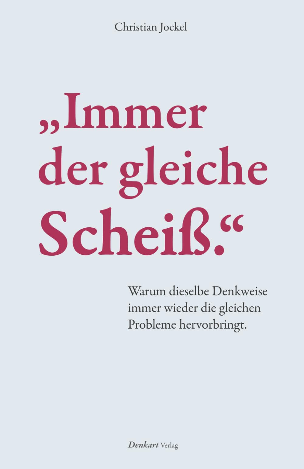 „Immer der gleiche Scheiß.“: Warum dieselbe Denkweise immer wieder die gleichen Probleme hervorbringt. (Denkart°work Edition)