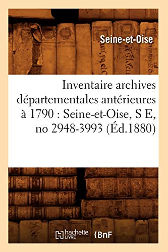 Inventaire Archives Départementales Antérieures À 1790: Seine-Et-Oise, S E, No 2948-3993 (Éd.1880) (Histoire) (French Edition)