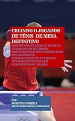 Capa de Criando o Jogador de Tênis  de Mesa Definitivo: Aprenda os Segredos e Truques Usados pelos Melhores   Profissionais e Treinadores para Melhorar o seu Condicionamento, Nutrição e Tenacidade Mental