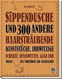 Die Suppendusche und 300 andere haarsträubende Kunststücke (Boje)