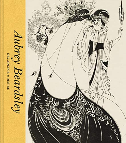 Aubrey Beardsley: Decadence & Desire: Decadence And Desire
