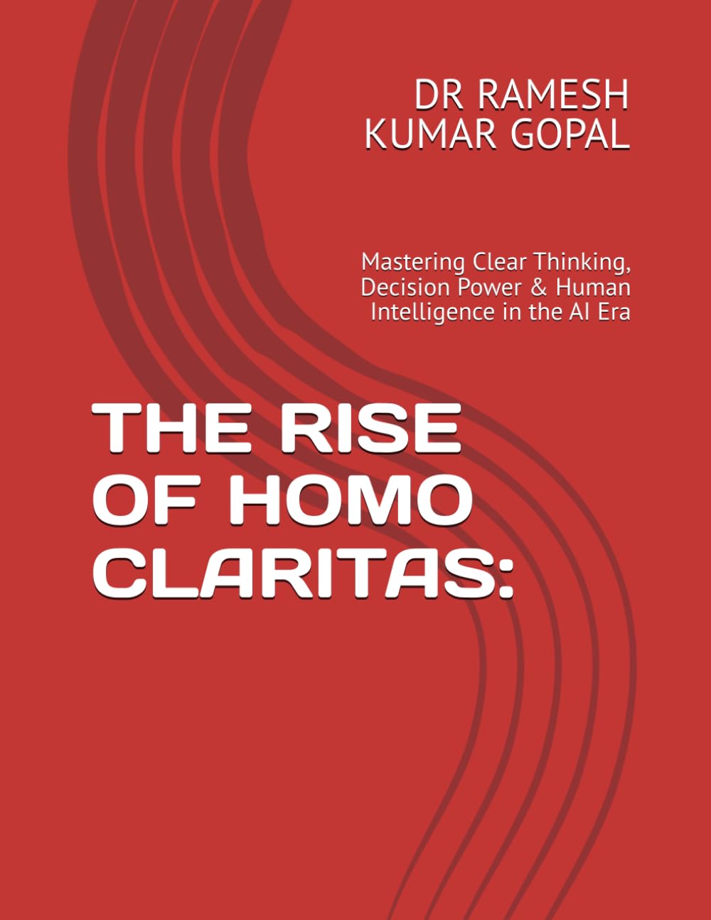 THE RISE OF HOMO CLARITAS:: Mastering Clear Thinking, Decision Power & Human Intelligence in the AI Era