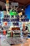 Guía de viaje de Times Square, Nueva York, 2026: Guía completa para explorar el distrito más emblemático de Nueva York: atracciones, Broadway, ... seguridad y consejos de viaje inteligentes.