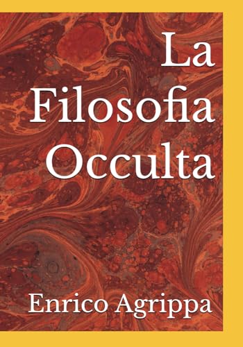 La Filosofia Occulta o La Magia – Edizione Collezionisti: Volume Unico da 1 a 3 - Impaginazione Professionale - Immagini Restaurate - Contenuti Inediti (Italian Edition)