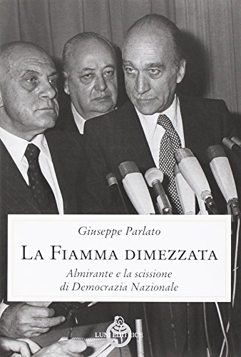 La Fiamma Dimezzata. Almirante E La Scissione Di Democrazia Nazionale