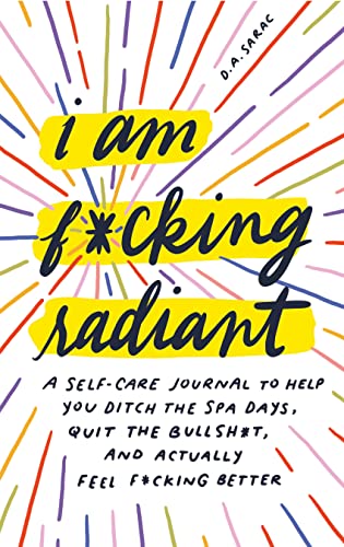 I Am F*Cking Radiant: A Self-Care Journal To Help You Ditch The Spa Days, Quit The Bullsh*T, And Actually Feel F*Cking Better (Calendars & Gifts To Swear By) #TOP1