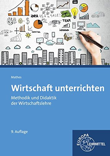 Wirtschaft unterrichten: Methodik und Didaktik der Wirtschaftslehre Wirtschaft unterrichten: Methodik und Didaktik der Wirtschaftslehre