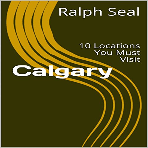 Calgary 10 Locations You Must Visit (Audible Audio Edition