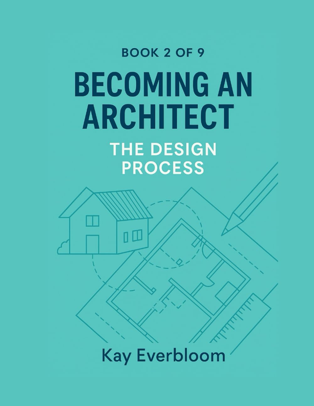 Becoming an Architect – Book 2: The Design Process: A beginner’s guide to how architects think, sketch, and design