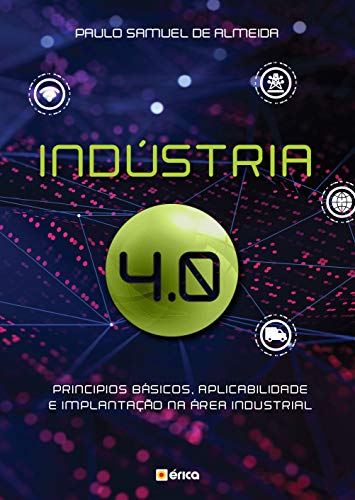 Indústria 4.0: princípios básicos, aplicabilidade e implantação na área industrial