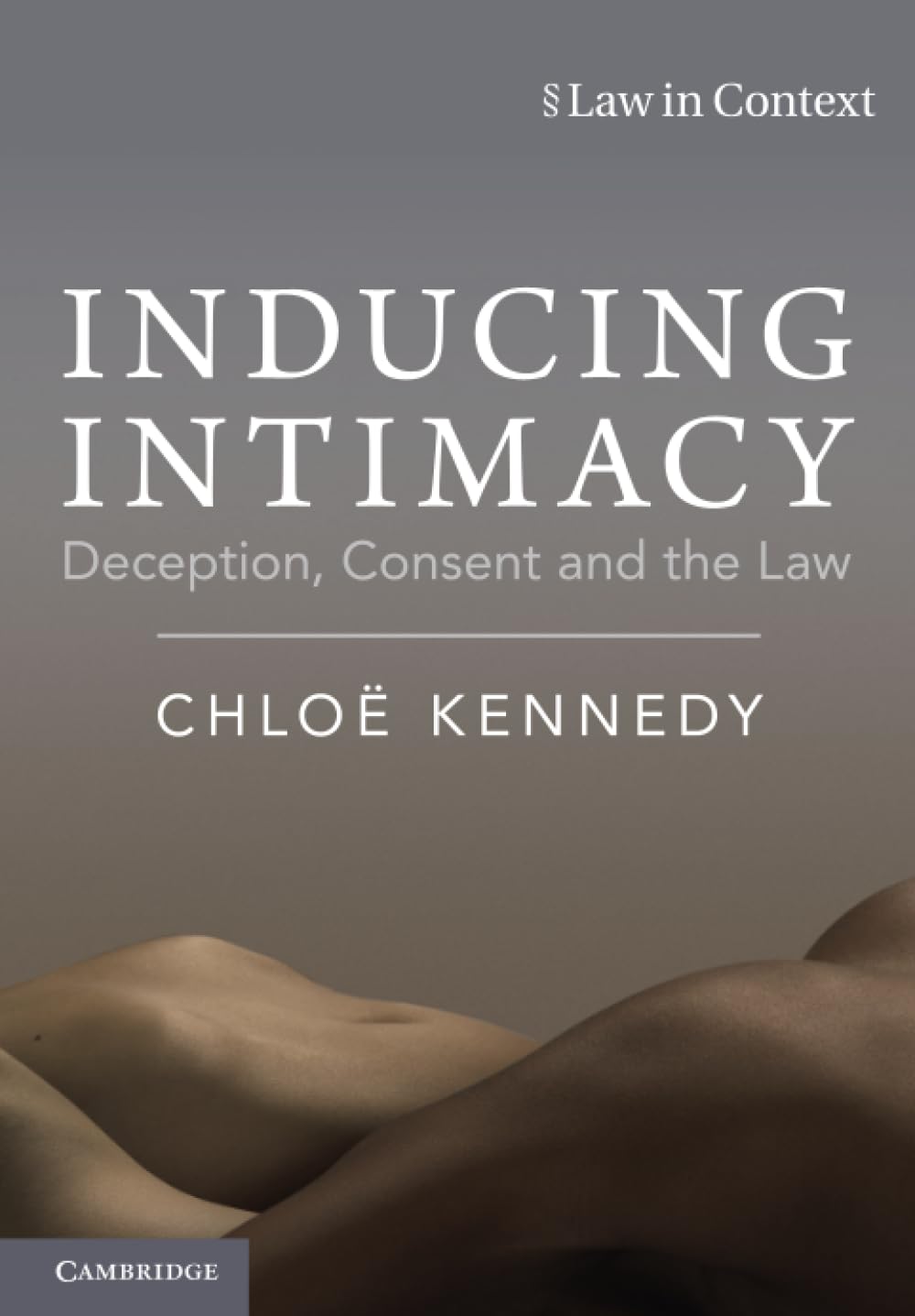 Inducing Intimacy: Deception, Consent and the Law (Law in Context)