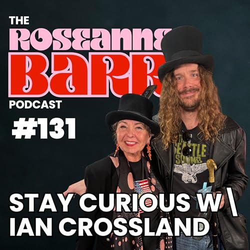 Stay Curious W\ Ian Crossland | The Roseanne Barr Podcast #131