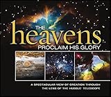 The Heavens Proclaim His Glory: A Spectacular View of Creation Through the Lens of the Hubble Telescope